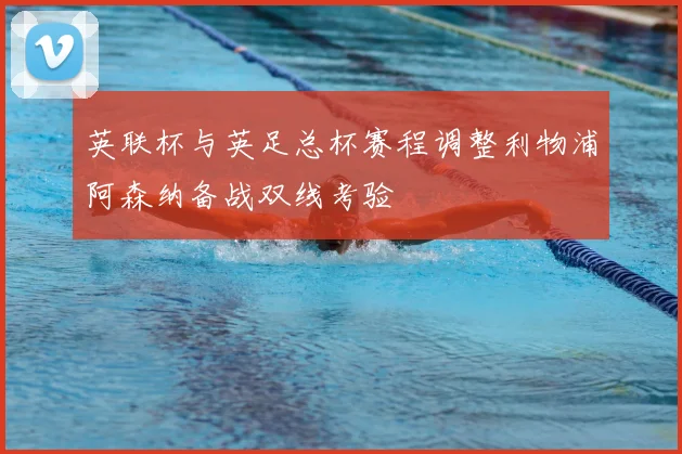 英联杯与英足总杯赛程调整利物浦阿森纳备战双线考验