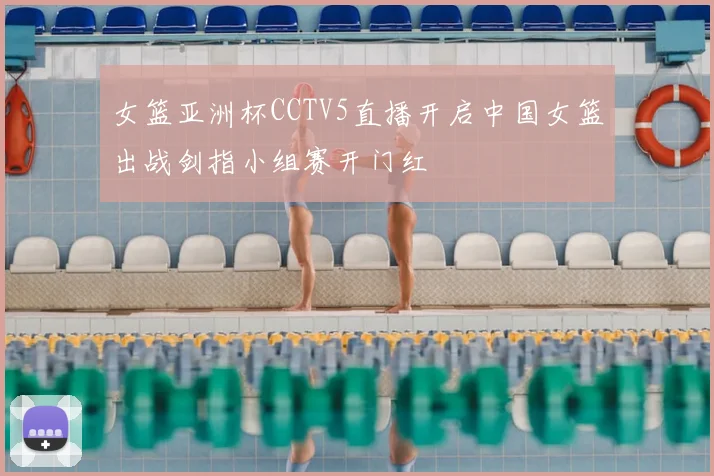女篮亚洲杯CCTV5直播开启中国女篮出战剑指小组赛开门红