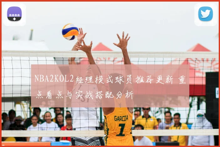 NBA2KOL2经理模式球员推荐更新 重点看点与实战搭配分析