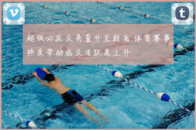 超级必发交易量升至新高 体育赛事热度带动成交活跃度上升