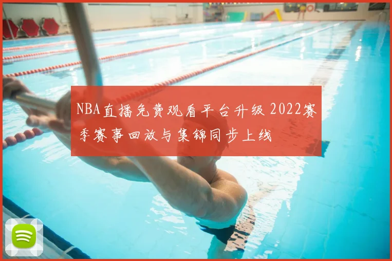 NBA直播免费观看平台升级 2022赛季赛事回放与集锦同步上线