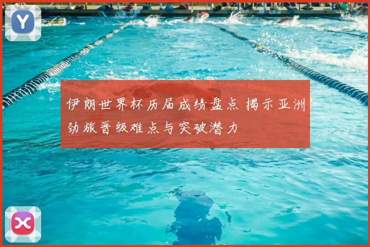 伊朗世界杯历届成绩盘点 揭示亚洲劲旅晋级难点与突破潜力