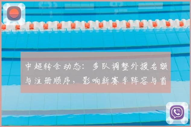 中超转会动态：多队调整外援名额与注册顺序，影响新赛季阵容与首轮出场安排