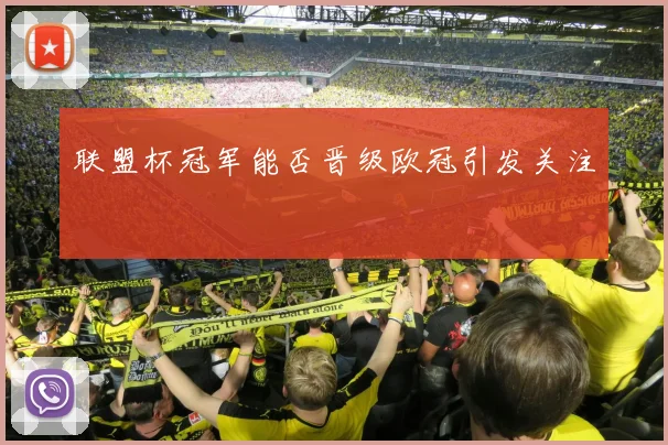 联盟杯冠军能否晋级欧冠引发关注